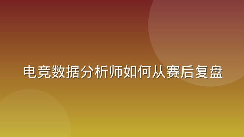 电竞数据分析师如何从赛后复盘走向实时战术辅助